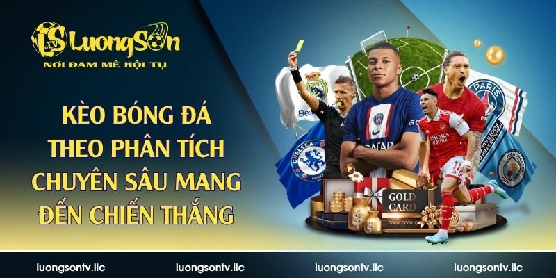 Kèo Bóng Đá Theo Phân Tích Chuyên Sâu Mang Đến Chiến Thắng