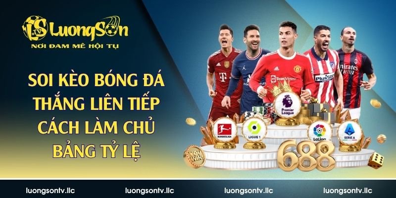 Soi Kèo Bóng Đá Thắng Liên Tiếp – Cách Làm Chủ Bảng Tỷ Lệ
